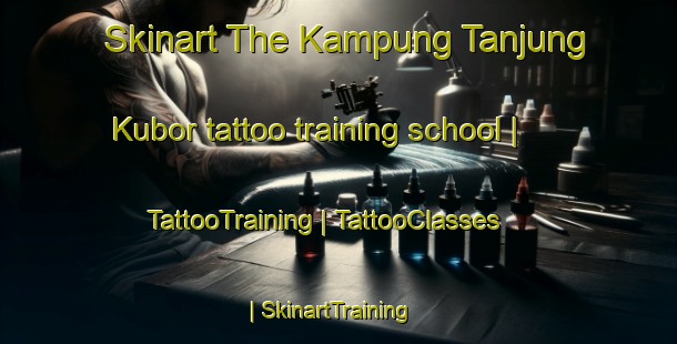 Skinart The Kampung Tanjung Kubor tattoo training school | TattooTraining | TattooClasses | SkinartTraining-Malaysia